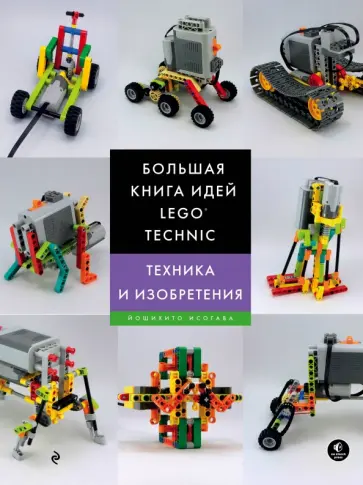 Йошихито Исогава - Большая книга идей LEGO Technic. Техника и изобретения Йошихито Исогава - Большая книга идей LEGO Technic. Техника и изобретения обложка книги