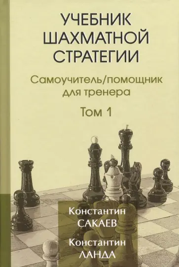 Сакаев, Ланда - Учебник шахматной стратегии. Том 1. Самоучитель/помощник для тренера Сакаев, Ланда - Учебник шахматной стратегии. Том 1. Самоучитель/помощник для тренера обложка книги