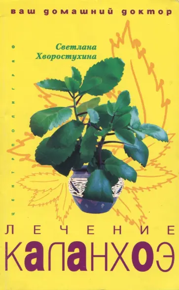 Светлана Хворостухина - Лечение каланхоэ. Ваш домашний доктор Светлана Хворостухина - Лечение каланхоэ. Ваш домашний доктор обложка книги