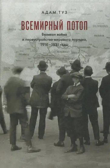 Адам Туз - Всемирный потоп. Великая война и переустройство мирового порядка, 1916-1931 годы Адам Туз - Всемирный потоп. Великая война и переустройство мирового порядка, 1916-1931 годы обложка книги