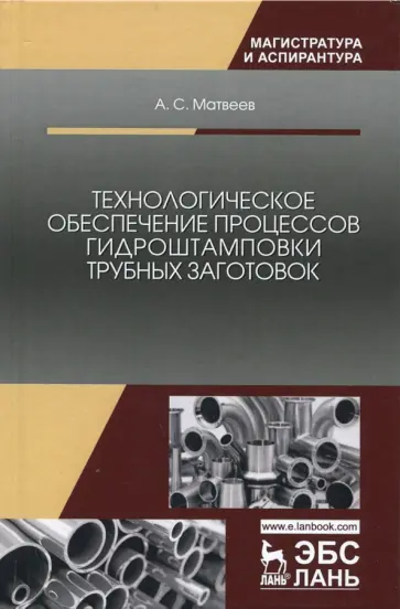 Анатолий Матвеев - Технологическое обеспечение процессов гидроштамповки трубных заготовок. Учебное пособие обложка книги