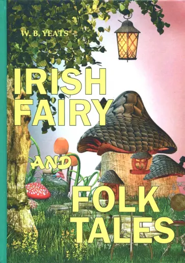 William Yeats - Irish Fairy and Folk Tales William Yeats - Irish Fairy and Folk Tales обложка книги
