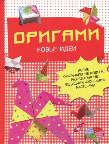 Оригами. Новые идеи. Новые оригинальные модели, разработанные ведущими японскими мастерами обложка книги