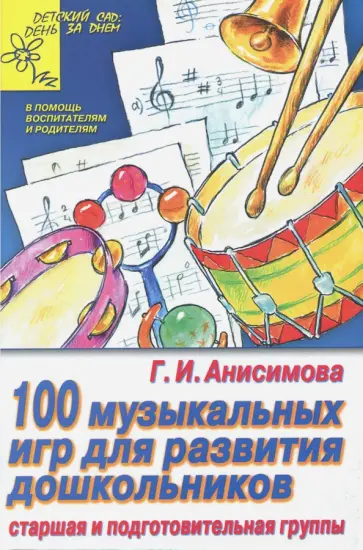 Галина Анисимова - 100 музыкальных игр для развития дошкольников. Старшая и подготовительная группы обложка книги
