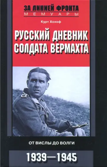 Курт Хохоф - Русский дневник солдата вермахта. От Вислы до Волги. 1941-1943 Курт Хохоф - Русский дневник солдата вермахта. От Вислы до Волги. 1941-1943 обложка книги