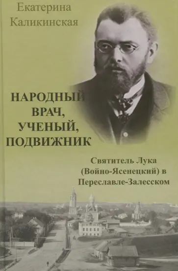 Екатерина Каликинская - Народный врач, ученый, подвижник. Святитель Лука (Войно-Ясенецкий) в Переславле-Залесском обложка книги