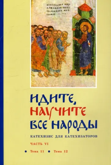 Георгий Священник - Идите, научите все народы. Катехизис. В 7 частях. Часть 6. Темы 11-12 Георгий Священник - Идите, научите все народы. Катехизис. В 7 частях. Часть 6. Темы 11-12 обложка книги