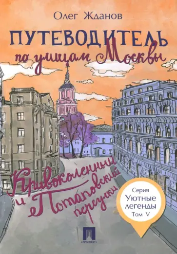 Олег Жданов - Путеводитель по улицам Москвы. Том 5. Кривоколенный и Потаповский переулки Олег Жданов - Путеводитель по улицам Москвы. Том 5. Кривоколенный и Потаповский переулки обложка книги