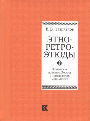 Вадим Трепавлов - Этно-ретро-этюды. Этническая политика России в исторических миниатюрах обложка книги