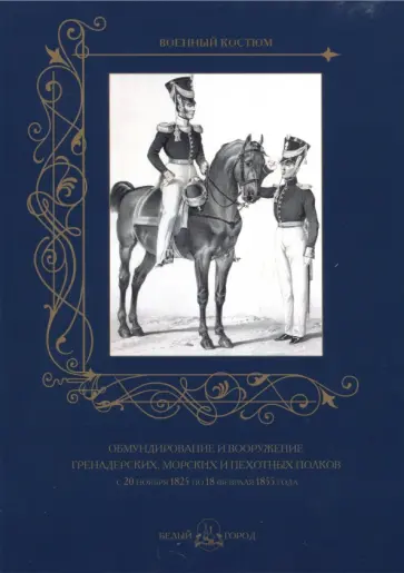 Обмундирование и вооружение гренадерских, морских и пехотных полков с 20.11.1825 по 18.02.1855 года обложка книги