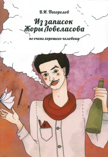 Виктор Погорелов - Из записок Жоры Ловеласова, не очень хорошего человека Виктор Погорелов - Из записок Жоры Ловеласова, не очень хорошего человека обложка книги