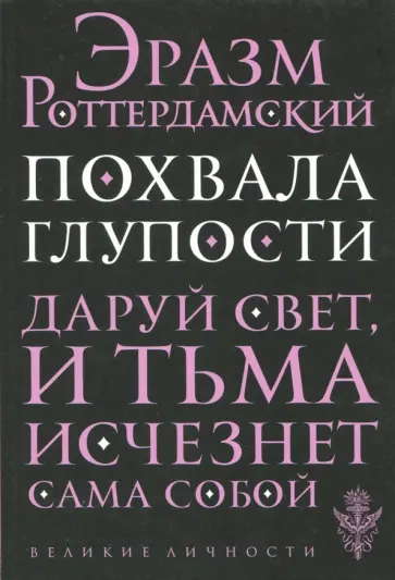 Эразм Роттердамский - Похвала глупости. Даруй свет, и тьма исчезнет сама собой Эразм Роттердамский - Похвала глупости. Даруй свет, и тьма исчезнет сама собой обложка книги