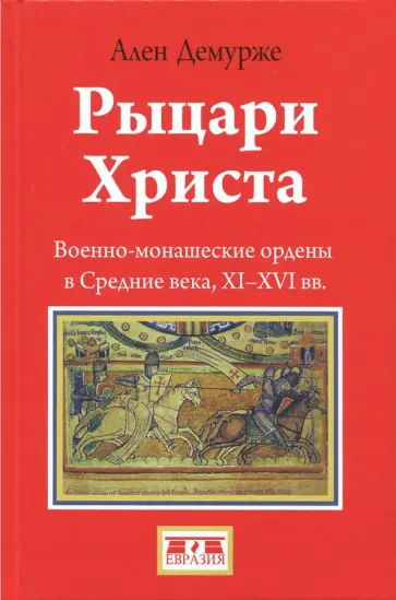 Ален Демурже - Рыцари Христа. Военно-монашеские ордены в средние века, XI-XVI вв. Ален Демурже - Рыцари Христа. Военно-монашеские ордены в средние века, XI-XVI вв. обложка книги