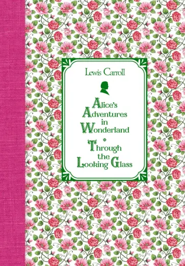 Lewis Carroll - Alice's Adventures in Wonderland. Through the Looking Glass Lewis Carroll - Alice's Adventures in Wonderland. Through the Looking Glass обложка книги