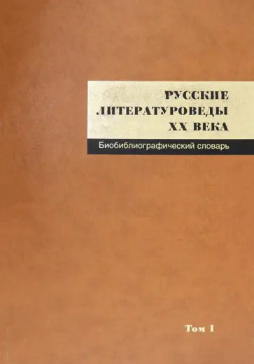 Русские литературоведы XX века. Биобиблиографический словарь. Том 1. А-Л обложка книги