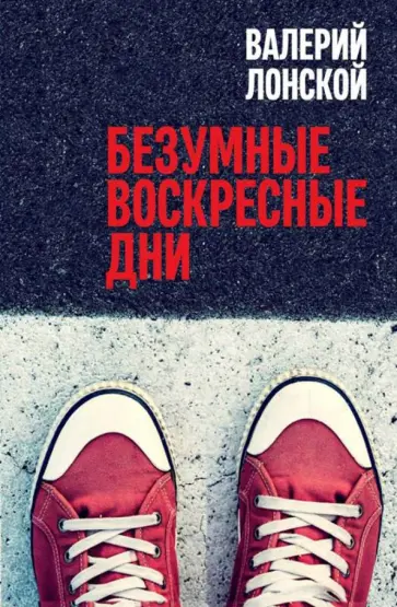 Валерий Лонской - Безумные воскресные дни Валерий Лонской - Безумные воскресные дни обложка книги