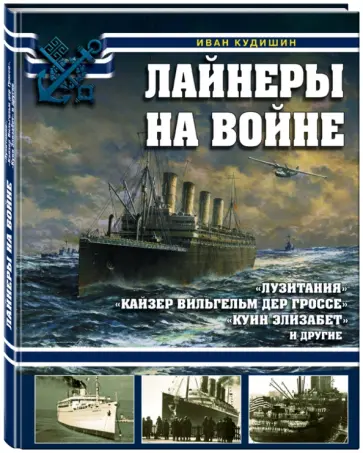 Иван Кудишин - Лайнеры на войне. "Лузитания", "Кайзер Вильгельм дер Гроссе", "Куин Элизабет" и другие Иван Кудишин - Лайнеры на войне. "Лузитания", "Кайзер Вильгельм дер Гроссе", "Куин Элизабет" и другие обложка книги