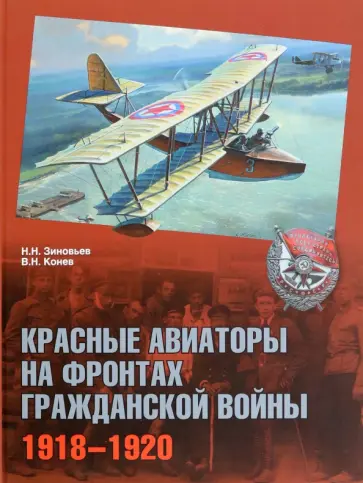 Конев, Зиновьев - Красные авиаторы на фронтах Гражданской войны. 1918-1920 Конев, Зиновьев - Красные авиаторы на фронтах Гражданской войны. 1918-1920 обложка книги