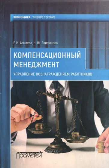 Акмаева, Епифанова - Компенсационный менеджмент. Управление вознаграждением работников. Учебное пособие Акмаева, Епифанова - Компенсационный менеджмент. Управление вознаграждением работников. Учебное пособие обложка книги