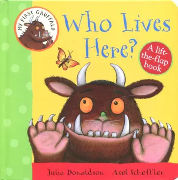 Julia Donaldson - My First Gruffalo. Who Lives Here? Lift-the-Flap Julia Donaldson - My First Gruffalo. Who Lives Here? Lift-the-Flap обложка книги