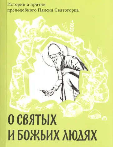 Паисий Преподобный - О святых и Божьих людях. Истории и притчи преподобного Паисия Святогорца обложка книги