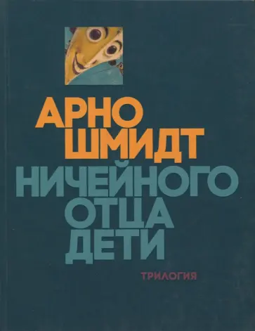 Арно Шмидт - Ничейного отца дети. Трилогия обложка книги