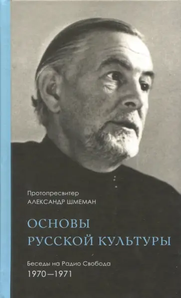 Протопресвитер Александр Дмитриевич Шмеман - Основы русской культуры. Беседы на Радио Свобода. 1970-1971 Протопресвитер Александр Дмитриевич Шмеман - Основы русской культуры. Беседы на Радио Свобода. 1970-1971 обложка книги