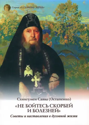 Савва Схиигумен - Не бойтесь скорбей и болезней Савва Схиигумен - Не бойтесь скорбей и болезней обложка книги