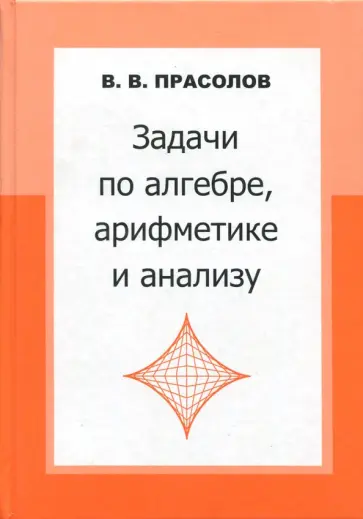 Виктор Прасолов - Задачи по алгебре, арифметике и анализу обложка книги