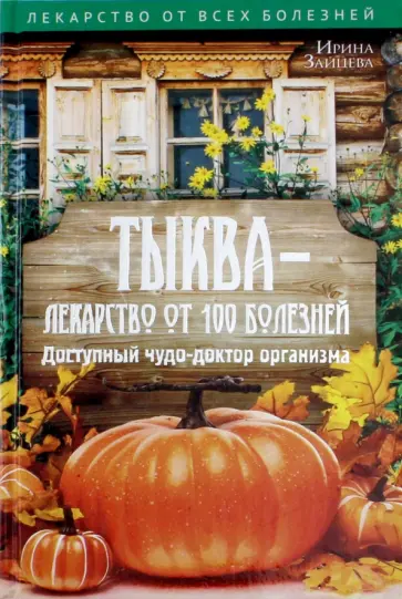 Ирина Зайцева - Тыква - лекарство от 100 болезней. Доступный чудо-доктор организма Ирина Зайцева - Тыква - лекарство от 100 болезней. Доступный чудо-доктор организма обложка книги