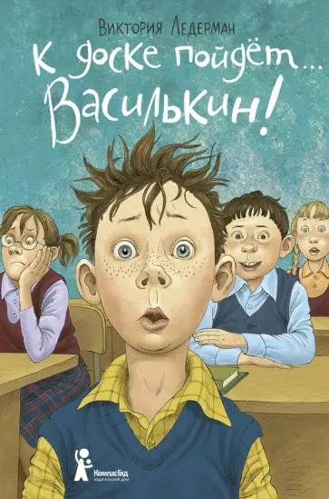 Виктория Ледерман - К доске пойдет… Василькин! Школьные истории Димы Василькина, ученика 3 "А" класса Виктория Ледерман - К доске пойдет… Василькин! Школьные истории Димы Василькина, ученика 3 "А" класса обложка книги