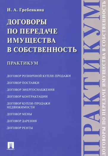 Ирина Гребенкина - Договоры по передаче имущества в собственность. Практикум Ирина Гребенкина - Договоры по передаче имущества в собственность. Практикум обложка книги
