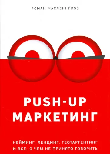Роман Масленников - PUSH-UP маркетинг. Нейминг, лендинг, геотаргетинг и все, о чем не принято говорить Роман Масленников - PUSH-UP маркетинг. Нейминг, лендинг, геотаргетинг и все, о чем не принято говорить обложка книги