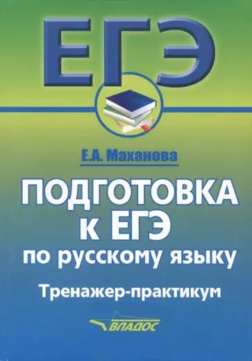 Елена Маханова - Русский язык. Подготовка к ЕГЭ. Тренажер-практикум Елена Маханова - Русский язык. Подготовка к ЕГЭ. Тренажер-практикум обложка книги