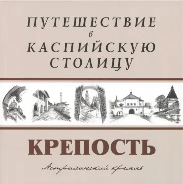 Карнаухова, Тимофеева - Путешествие в Каспийскую столицу. "Крепость". Астраханский кремль Карнаухова, Тимофеева - Путешествие в Каспийскую столицу. "Крепость". Астраханский кремль обложка книги