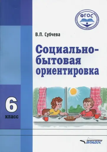 Вера Субчева - Социально-бытовая ориентировка. 6 класс. Учебное пособие. ФГОС Вера Субчева - Социально-бытовая ориентировка. 6 класс. Учебное пособие. ФГОС обложка книги