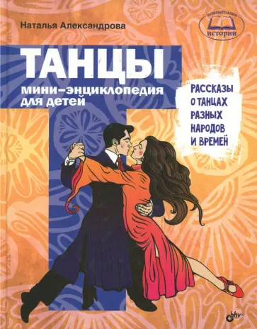 Наталья Александрова - Танцы. Мини-энциклопедия для детей. Рассказы о танцах разных народов и времен Наталья Александрова - Танцы. Мини-энциклопедия для детей. Рассказы о танцах разных народов и времен обложка книги