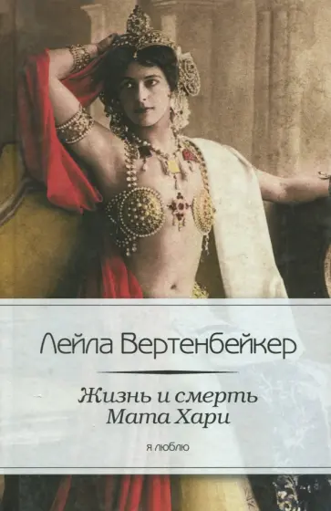 Лейла Вертенбейкер - Жизнь и смерть Мата Хари Лейла Вертенбейкер - Жизнь и смерть Мата Хари обложка книги