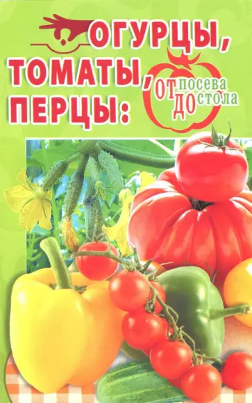 Огурцы, томаты, перцы. От посева до стола обложка книги