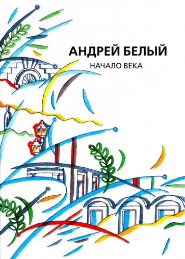 Андрей Белый - Собрание сочинений. Том 12. Начало века Андрей Белый - Собрание сочинений. Том 12. Начало века обложка книги