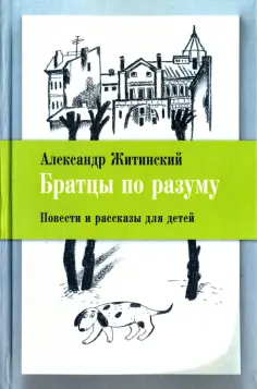 Александр Житинский - Братцы по разуму. Повести и рассказы для детей Александр Житинский - Братцы по разуму. Повести и рассказы для детей обложка книги