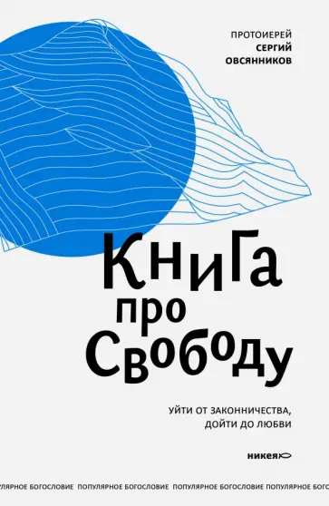 Сергий Протоиерей - Книга про свободу. Уйти от законничества, дойти до любви Сергий Протоиерей - Книга про свободу. Уйти от законничества, дойти до любви обложка книги