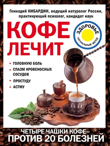 Геннадий Кибардин - Кофе лечит. Головную боль, спазм кровеносных сосудов, простуду, астму Геннадий Кибардин - Кофе лечит. Головную боль, спазм кровеносных сосудов, простуду, астму обложка книги