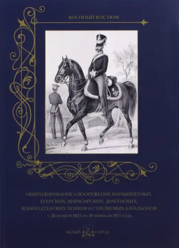 Обмундирование и вооружение карабинерных, егерских, кирасирских, драгунских, конно-егерских полков обложка книги