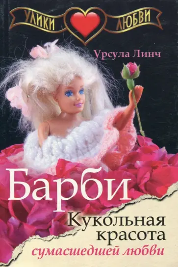 Урсула Линч - Улики любви. Барби. Кукольная красота сумасшедшей любви обложка книги
