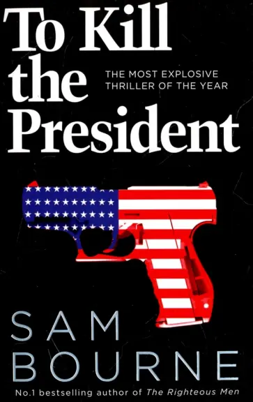 Sam Bourne - To Kill the President. The Most Explosive Thriller of the Year обложка книги