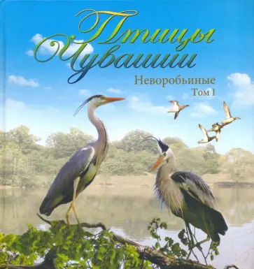 Глушенков, Воронов - Птицы Чувашии. Неворобьиные. Том 1 обложка книги