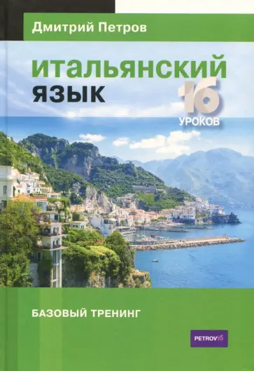Дмитрий Петров - Итальянский язык. 16 уроков. Базовый тренинг Дмитрий Петров - Итальянский язык. 16 уроков. Базовый тренинг обложка книги