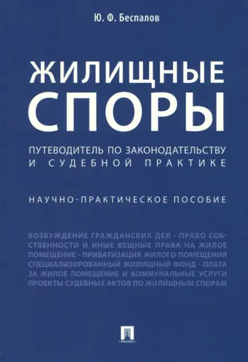 Юрий Беспалов - Жилищные споры. Путеводитель по законодательству и судебной практике. Научно-практическое пособие обложка книги