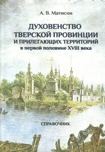 Андрей Матисон - Духовенство Тверской провинции в первой половине XVIII века Андрей Матисон - Духовенство Тверской провинции в первой половине XVIII века обложка книги